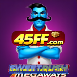 bom demais franquia valor